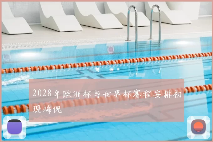 2028年欧洲杯与世界杯赛程安排初现端倪