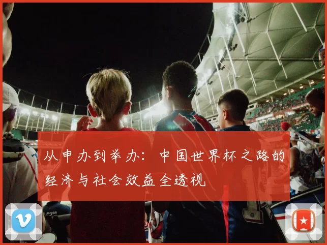 从申办到举办:中国世界杯之路的经济与社会效益全透视
