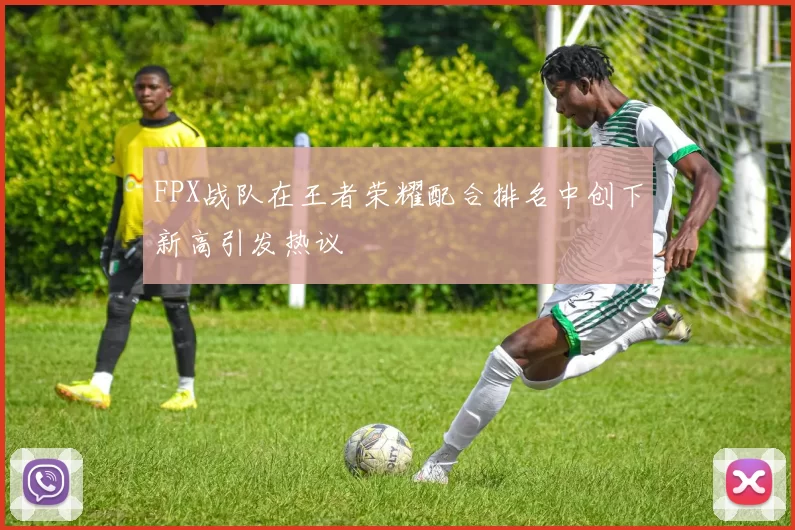 FPX战队在王者荣耀配合排名中创下新高引发热议