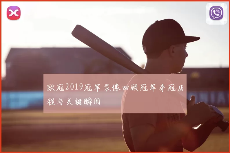 欧冠2019冠军录像回顾冠军夺冠历程与关键瞬间