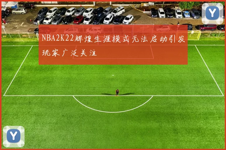 NBA2K22辉煌生涯模式无法启动引发玩家广泛关注