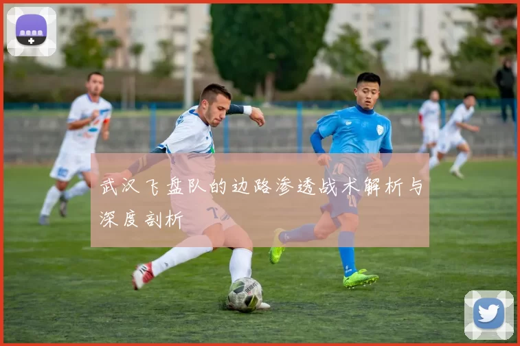武汉飞盘队的边路渗透战术解析与深度剖析