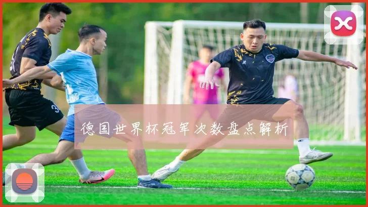 德国世界杯冠军次数盘点解析