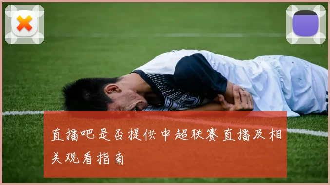 直播吧是否提供中超联赛直播及相关观看指南