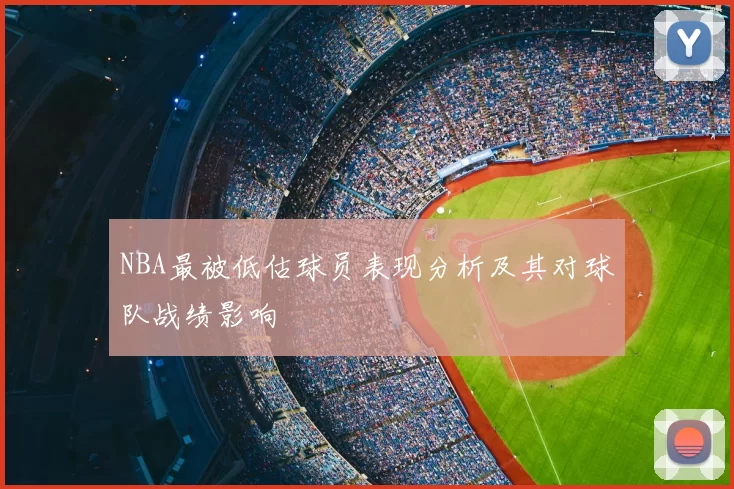 NBA最被低估球员表现分析及其对球队战绩影响