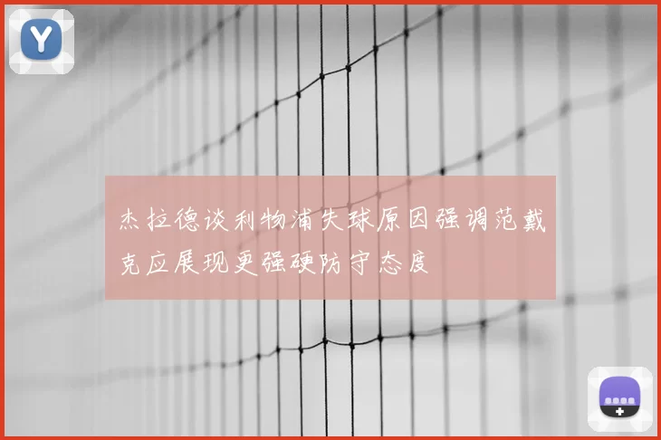 杰拉德谈利物浦失球原因强调范戴克应展现更强硬防守态度