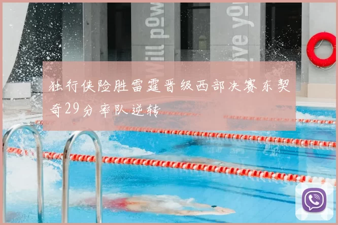 独行侠险胜雷霆晋级西部决赛东契奇29分率队逆转