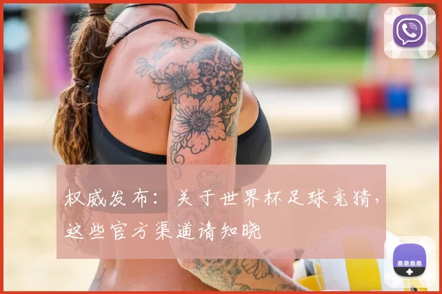 权威发布：关于世界杯足球竞猜，这些官方渠道请知晓