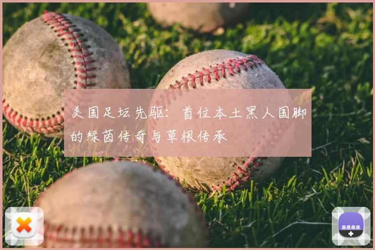 美国足坛先驱：首位本土黑人国脚的绿茵传奇与草根传承