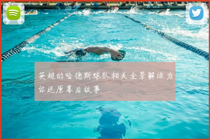 英超的哈德斯球队相关全景解读为你还原幕后故事